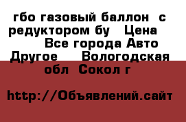 гбо-газовый баллон  с редуктором бу › Цена ­ 3 000 - Все города Авто » Другое   . Вологодская обл.,Сокол г.